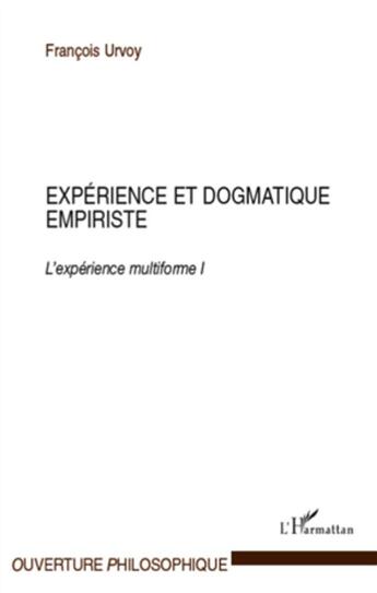 Couverture du livre « Expérience et dogmatique empiriste ; l'expérience multiforme Tome 1 » de Francois Urvoy aux éditions L'harmattan