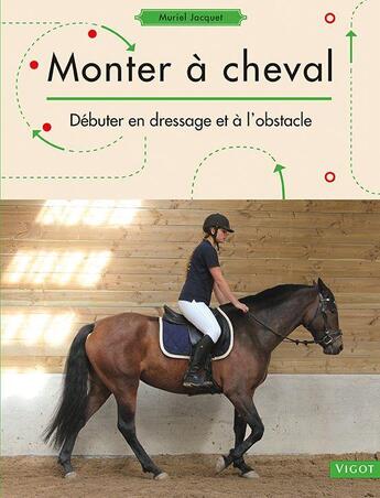 Couverture du livre « Monter à cheval : Débuter en dressage et à l'obstacle » de Muriel Jacquet aux éditions Vigot