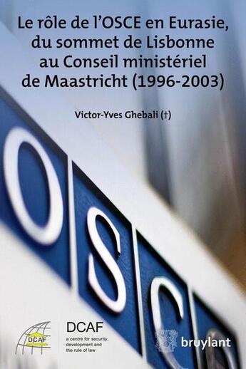 Couverture du livre « Le rôle de l'OSCE en Eurasie, du sommet de Lisbonne au conseil ministériel de Maastricht (1996-2003) » de Victor-Yves Ghebali aux éditions Bruylant