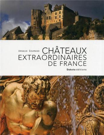 Couverture du livre « Châteaux extraordinaires de France » de Arnaud Goumand aux éditions Dakota