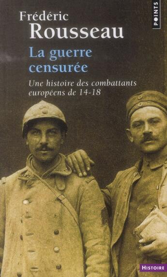 Couverture du livre « La guerre censurée ; une histoire des combattants européens de 14-18 » de Frederic Rousseau aux éditions Points