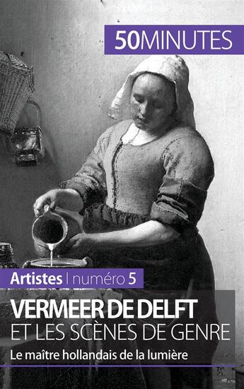 Couverture du livre « Vermeer de Delft et les scènes de genre : le maître hollandais de la lumière » de Marion Hallet aux éditions 50minutes.fr