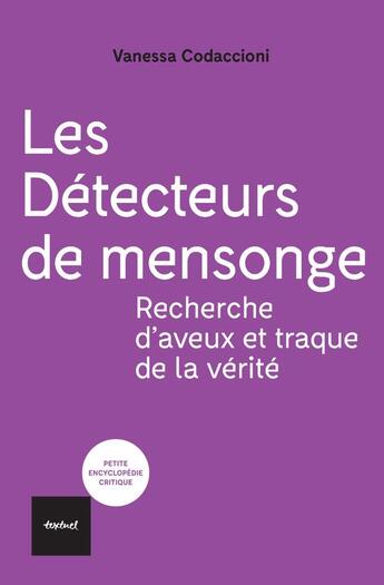 Couverture du livre « Les detecteurs de mensonge - recherche d'aveux et traque de la verite » de Vanessa Codaccioni aux éditions Textuel