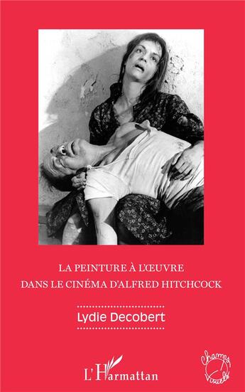 Couverture du livre « La peinture à l'oeuvre dans le cinéma d'Alfred Hitchcock » de Lydie Decobert aux éditions L'harmattan