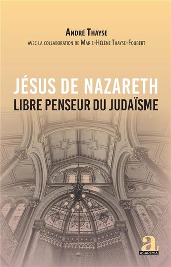 Couverture du livre « Jésus de Nazareth : Libre penseur du judaïsme » de André Thayse aux éditions Academia