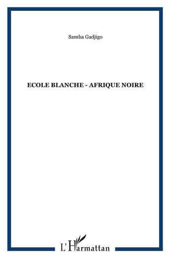 Couverture du livre « Ecole blanche - afrique noire » de Gadjigo Samba aux éditions L'harmattan