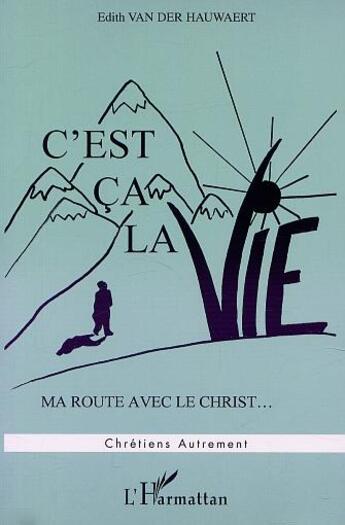 Couverture du livre « C'est ca la vie - ma route avec le christ » de Van Der Hauwaert E. aux éditions L'harmattan