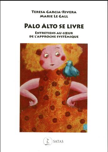 Couverture du livre « Palo alto se livre ; entretiens au coeur de l'approche systémique » de Marie Le Gall et Teresa Garcia-Rivera aux éditions Satas