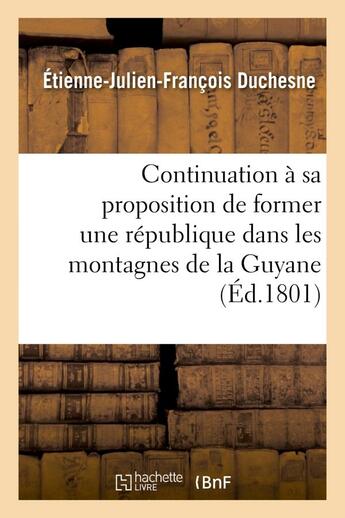 Couverture du livre « Continuation a sa proposition de former une republique dans les montagnes de la guyane francaise » de Duchesne E-J-F. aux éditions Hachette Bnf
