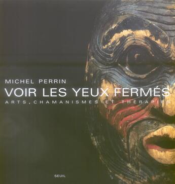 Couverture du livre « Voir les yeux fermes » de Perrin Michel aux éditions Seuil