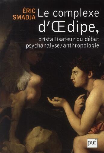 Couverture du livre « Le complexe d'Oedipe ; cristallisateur du débat psychanalyse/anthropologie » de Eric Smadja aux éditions Puf
