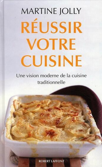 Couverture du livre « Réussir votre cuisine ; une vision moderne de la cuisine traditionnelle » de Martine Jolly aux éditions Robert Laffont
