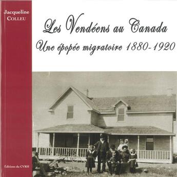 Couverture du livre « Les Vendéens au Canada ; une épopée migratoire 1880 - 1920 » de Jacqueline Colleu aux éditions Cvrh