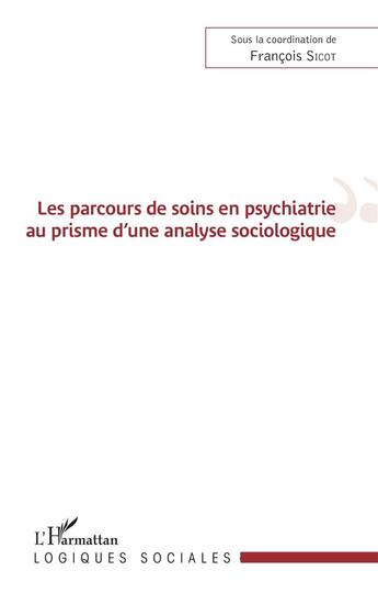 Couverture du livre « Les parcours de soins en psychiatrie au prisme d'une analyse sociologique » de Francois Sicot aux éditions L'harmattan