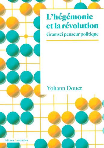 Couverture du livre « L'hégémonie et la révolution : Gramsci penseur politique » de Yohann Douet aux éditions Amsterdam