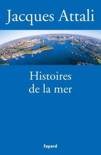Couverture du livre « Histoires de la mer » de Jacques Attali aux éditions Fayard