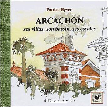Couverture du livre « Arcachon - ses villas, son bassin, ses escales » de Patrice Hyver aux éditions Equinoxe