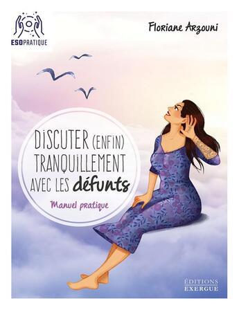 Couverture du livre « Discuter (enfin) tranquillement avec les défunts ; manuel pratique » de Floriane Arzouni aux éditions Exergue
