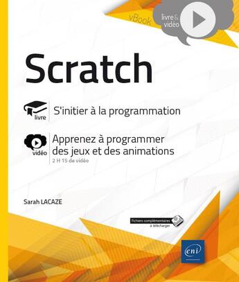 Couverture du livre « Scratch ; s'initier à la programmation ; Complément vidéo : apprenez à programmer des jeux et des animations » de Sarah Lacaze aux éditions Eni