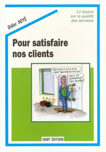 Couverture du livre « Pour Satisfaire Nos Clients : 12 Lecons Sur La Qualite Des Services » de Didier Noye aux éditions Insep