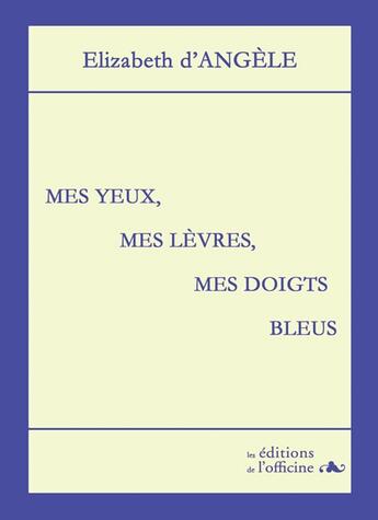 Couverture du livre « Mes yeux, mes lèvres, mes doigts bleus » de Elizabeth D'Angèle aux éditions L'officine