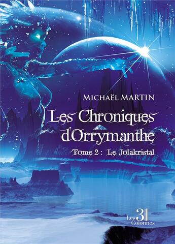Couverture du livre « Les chroniques d'Orrymanthe t.2 : le Jolakristal » de Michael Martin aux éditions Les Trois Colonnes