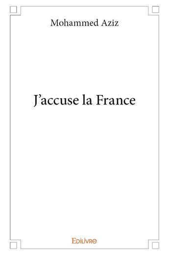 Couverture du livre « J'accuse la France » de Aziz Mohammed aux éditions Edilivre