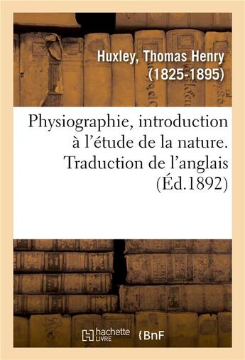 Couverture du livre « Physiographie, introduction a l'etude de la nature. traduction de l'anglais » de Thomas Henry Huxley aux éditions Hachette Bnf