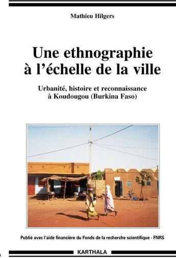 Couverture du livre « Une ethnographie à l'échelle de la ville ; urbanité, histoire et reconnaissance à Koudougou (Burkina Faso) » de Mathieu Hilgers aux éditions Karthala