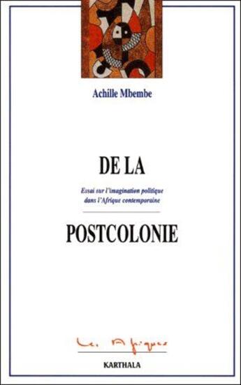 Couverture du livre « De la postcolonie ; essai sur l'imagination politique dans l'Afrique contemporaine » de Mbembe J-A. aux éditions Karthala