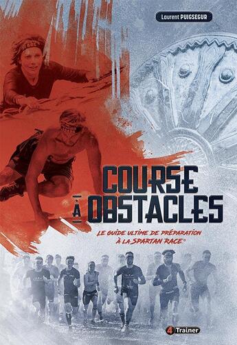 Couverture du livre « Course à obstacles ; le guide ultime de préparation à la spartan race » de Laurent Puigsegur aux éditions 4 Trainer