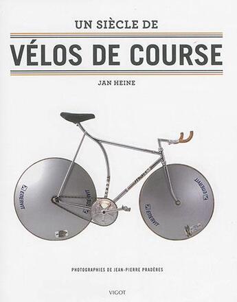 Couverture du livre « Un siècle de vélos de course » de Jean Heine et Praderes aux éditions Vigot
