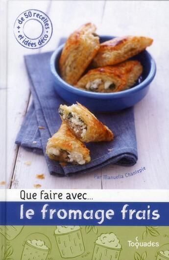 Couverture du livre « Que faire avec ... le fromage frais » de Manuella Chantepie aux éditions First