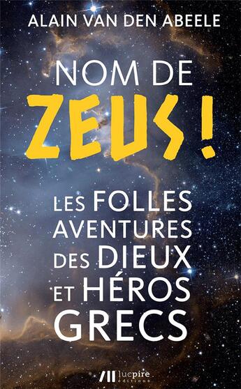 Couverture du livre « Nom de zeus ! les folles histoires des dieux et héros grecs » de Alain Van Den Abeele aux éditions Luc Pire