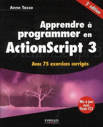 Couverture du livre « Apprendre à programmer en ActionScript 3 ; avec 75 exercices corrigés (3e édition) » de Anne Tasso aux éditions Eyrolles