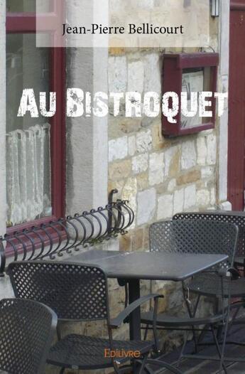 Couverture du livre « Au bistroquet » de Jean-Pierre Bellicourt aux éditions Edilivre