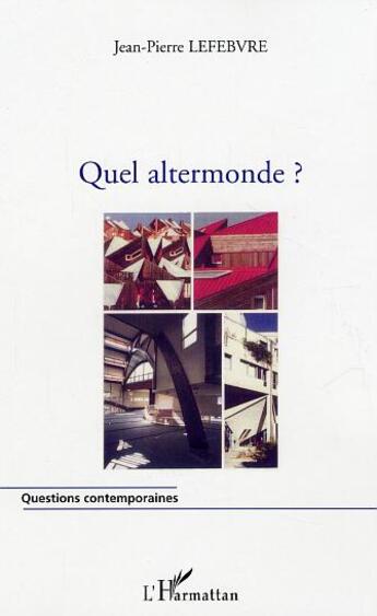 Couverture du livre « Quel altermonde ? » de Jean-Pierre Lefebvre aux éditions L'harmattan