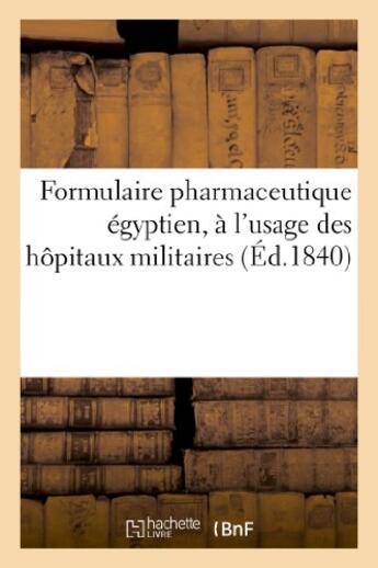 Couverture du livre « Formulaire pharmaceutique egyptien, a l'usage des hopitaux militaires des etablissements - , des cor » de  aux éditions Hachette Bnf