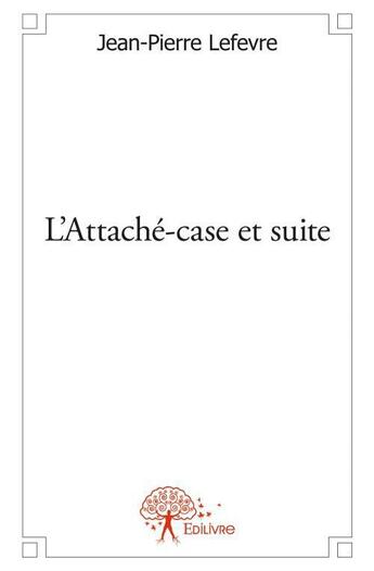 Couverture du livre « L'attaché-case et suite » de Jean-Pierre Lefevre aux éditions Edilivre