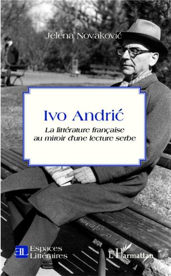Couverture du livre « Ivo Andric ; la littérature francaise au miroir d'une lecture serbe » de Jelena Novakovic aux éditions L'harmattan