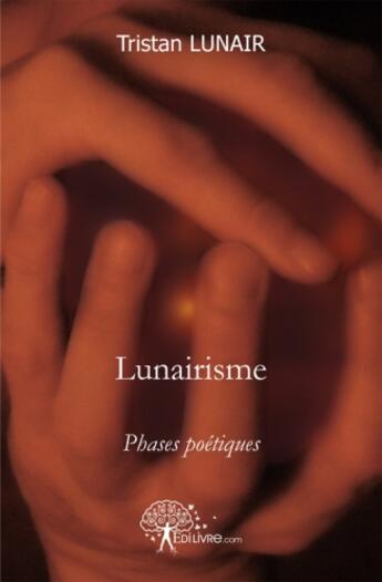 Couverture du livre « Lunairisme ; phrases poétiques » de Tristan Lunair aux éditions Edilivre
