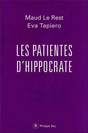 Couverture du livre « Les patientes d'Hippocrate : quand la médecine maltraite les femmes » de Maud Le Rest et Eva Tapiero aux éditions Philippe Rey