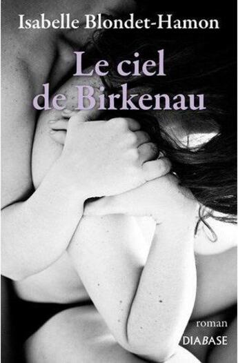 Couverture du livre « Le ciel de birkenau » de Isabelle Blondet-Hamon aux éditions Diabase
