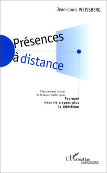 Couverture du livre « Présences à distance ; pourquoi nous ne croyons plus la télévision ? » de Jean-Louis Weissberg aux éditions L'harmattan