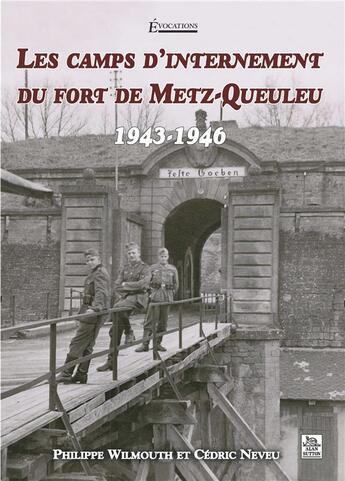 Couverture du livre « Les camps d'internement du fort de Metz-Queuleu ; 1943-1946 » de Philippe Wilmouth et Cedric Neveu aux éditions Editions Sutton