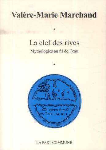 Couverture du livre « La clef des rives ; mythologies au fil de l'eau » de Valere-Marie Marchand aux éditions La Part Commune
