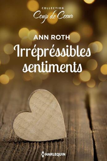 Couverture du livre « Irrépréssibles sentiments » de Ann Roth aux éditions Harlequin