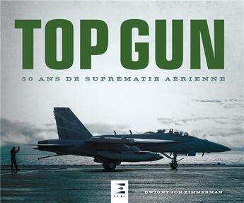 Couverture du livre « Top gun, 50 ans de suprématie aérienne » de Dwight Jon Zimmerman aux éditions Etai