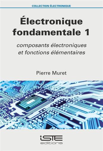 Couverture du livre « Électronique fondamentale t.1 ; composants électroniques et fonctions élémentaires » de Pierre Muret aux éditions Iste