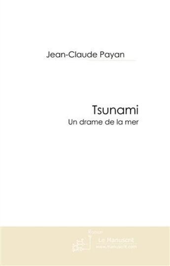 Couverture du livre « Tsunami ; un drame de la mer » de Jean-Claude Payan aux éditions Le Manuscrit